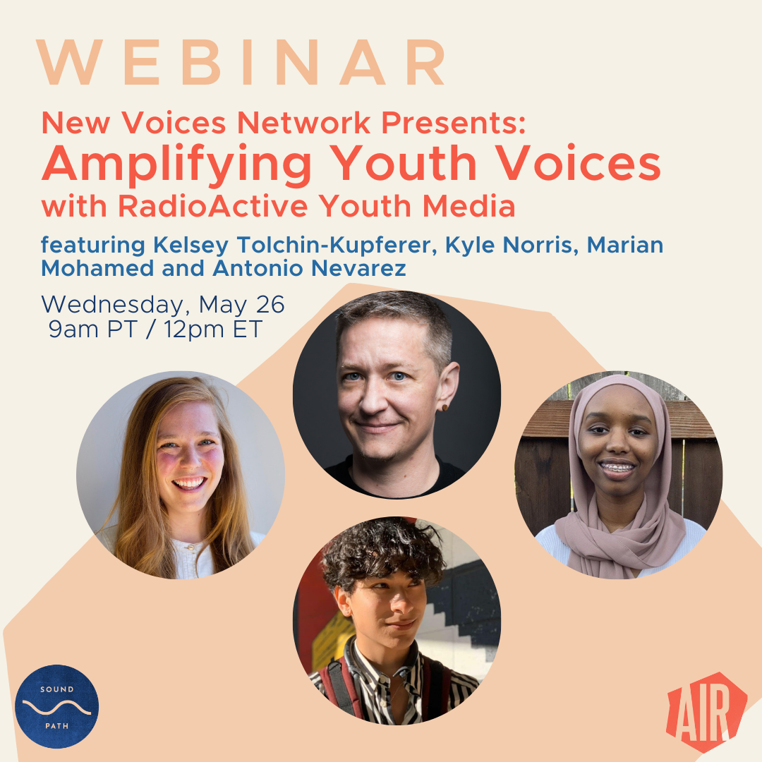 Webinar: New Voices Network Presents Amplifying Youth Voices with RadioActive Youth Media featuring Kelsey Tolchin-Kupferer, Kyle Norris, Marian Mohamed and Antonio Nevarez Wednesday  May 26 at 9am PT / 12pm ET