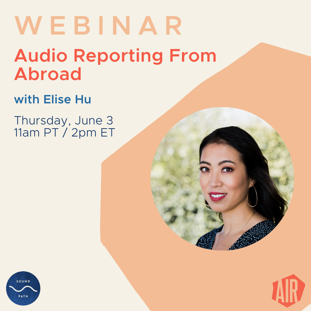 Webinar: Audio Reporting from Abroad with Elise Hu Thursday June 3 at 11am PT  2pm ET SoundPath AIR